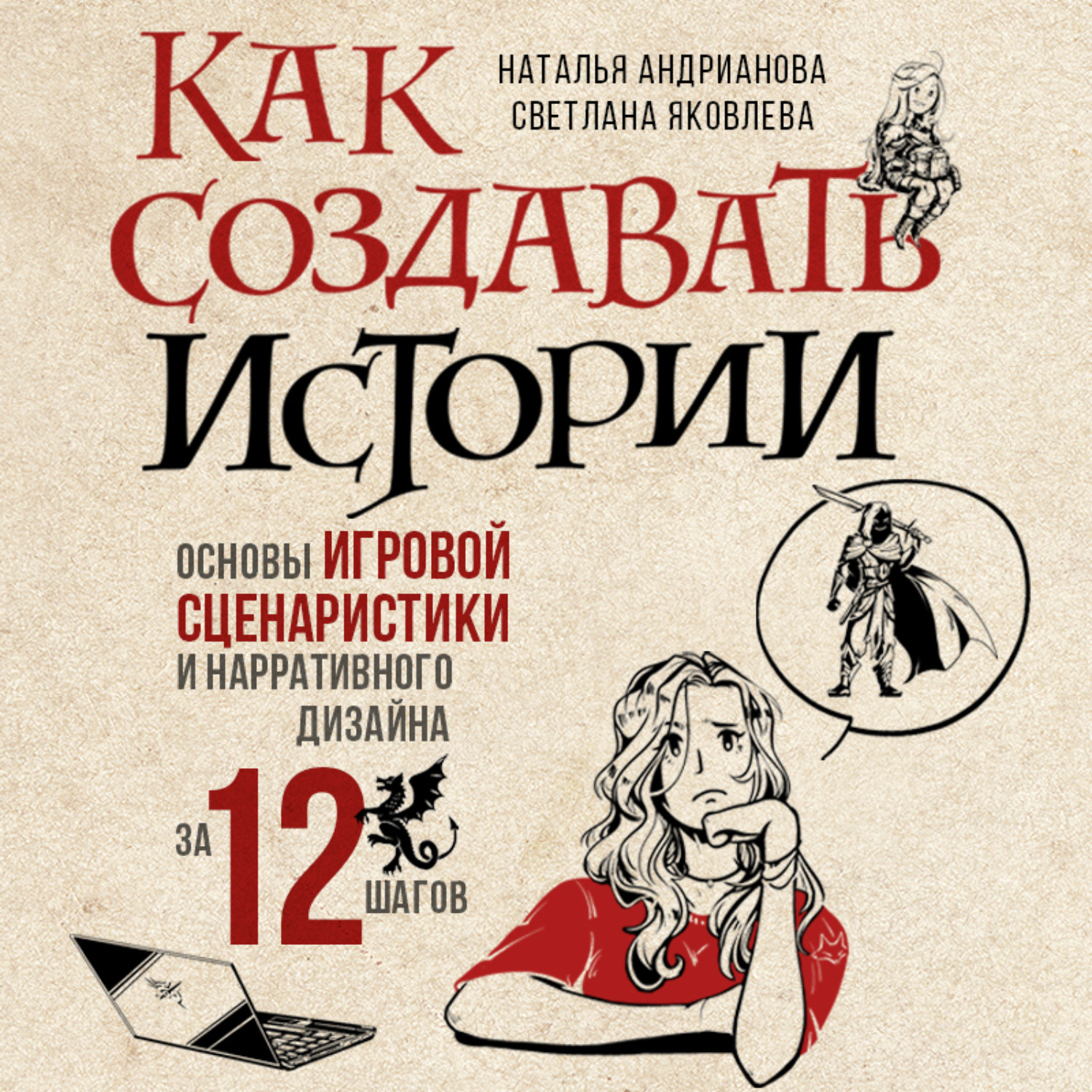 Обложка книги «Как создавать истории. Основы игровой сценаристики и нарративного дизайна за 12 шагов»