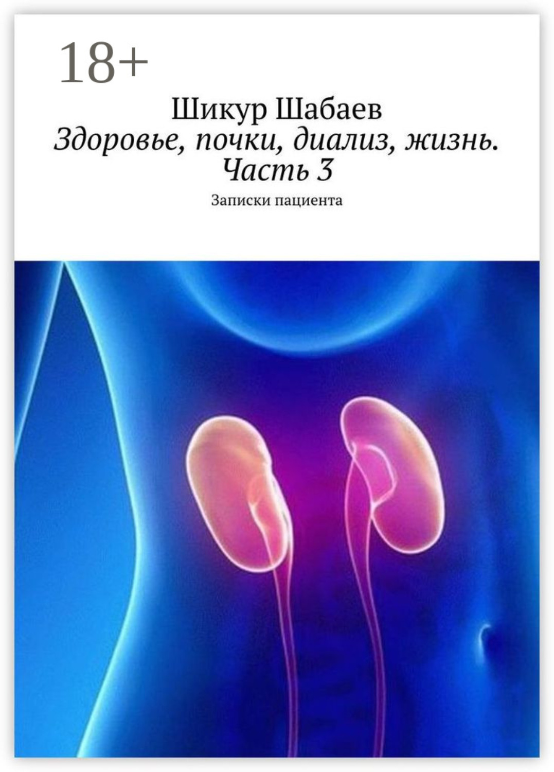 Обложка книги «Здоровье, почки, диализ, жизнь. Часть 3. Записки пациента»