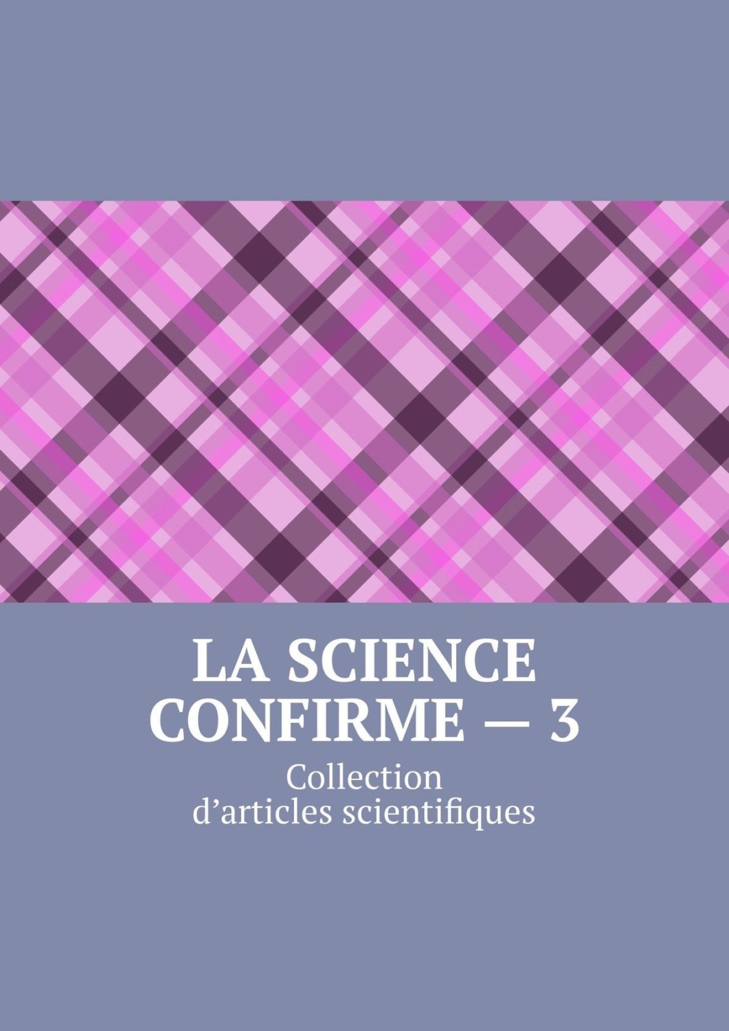 Обложка книги «La science confirme – 3. Collection d’articles scientifiques»