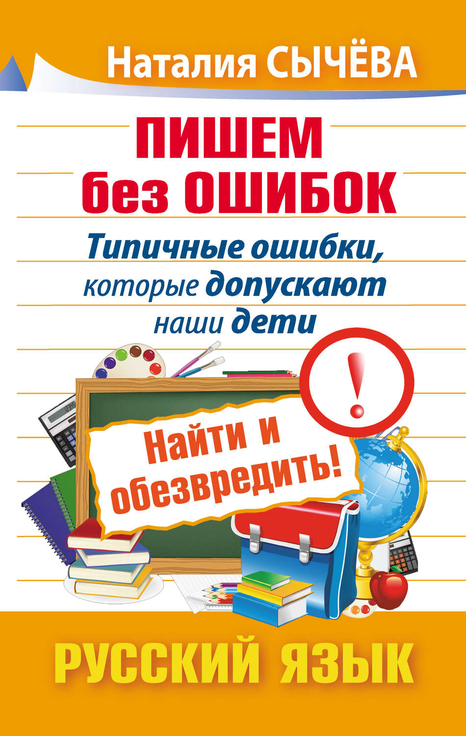 Обложка книги «Пишем без ошибок. Типичные ошибки, которые допускают наши дети. Найти и обезвредить! Русский язык»