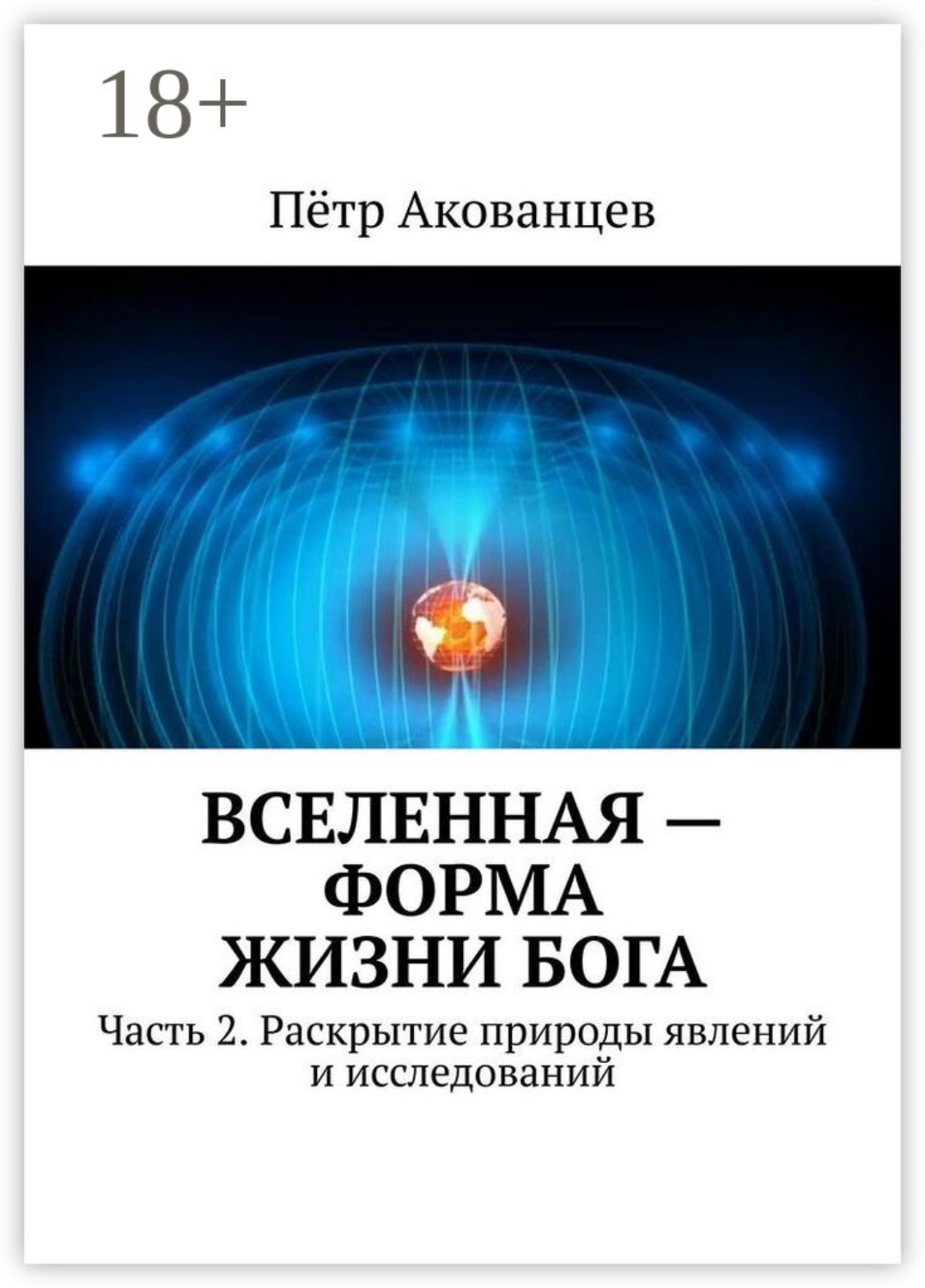 Обложка книги «Вселенная – форма жизни Бога. Часть 2. Раскрытие природы явлений и исследований»