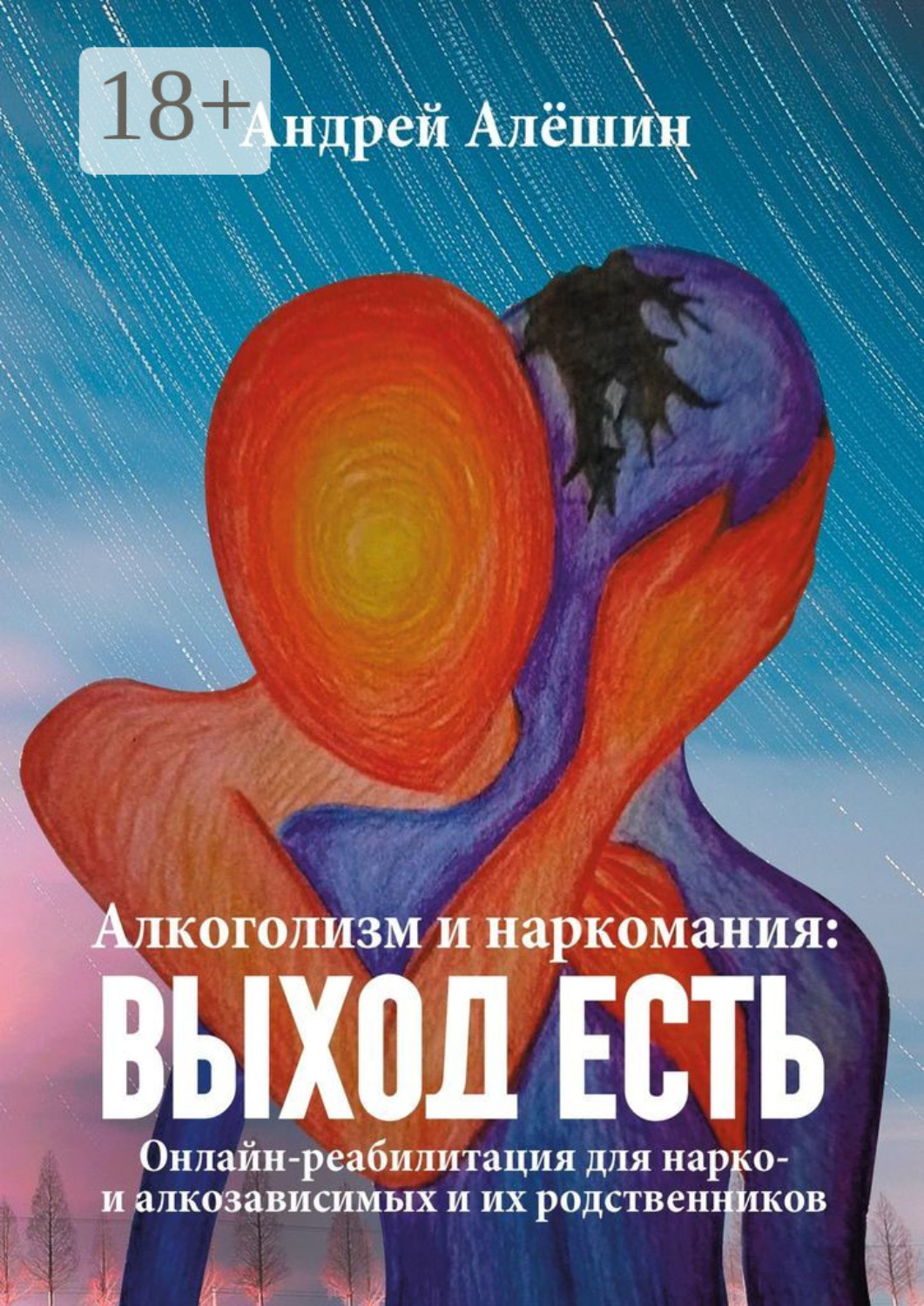 Обложка книги «Алкоголизм и наркомания: выход есть. Онлайн-реабилитация для нарко- и алкозависимых и их родственников»