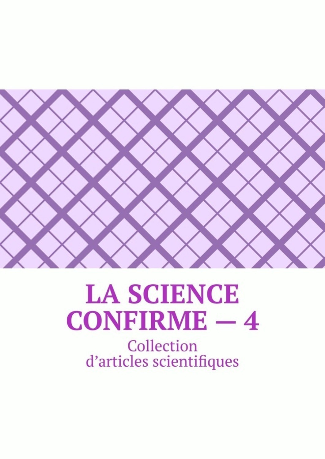 Обложка книги «La science confirme – 4. Collection d’articles scientifiques»