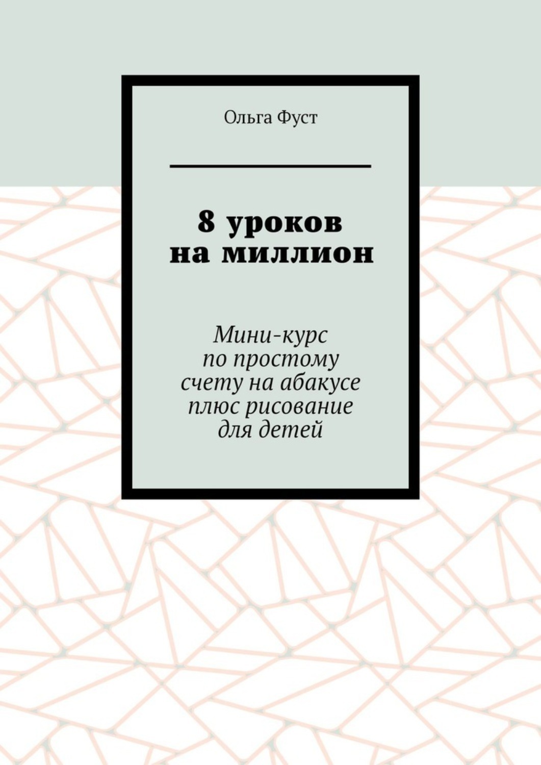 Обложка книги «8 уроков на миллион. Мини-курс по простому счету на абакусе плюс рисование для детей»