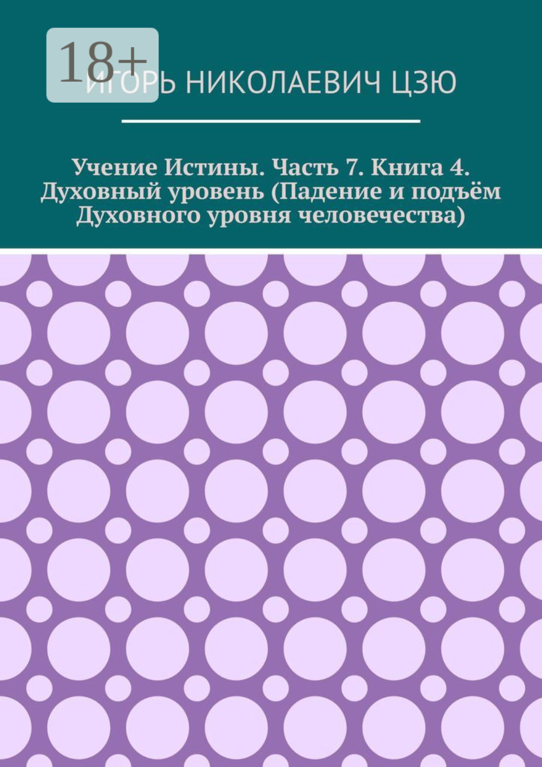 Обложка книги «Учение истины. Часть 7. Книга 4. Духовный уровень (Падение и подъём духовного уровня человечества)»
