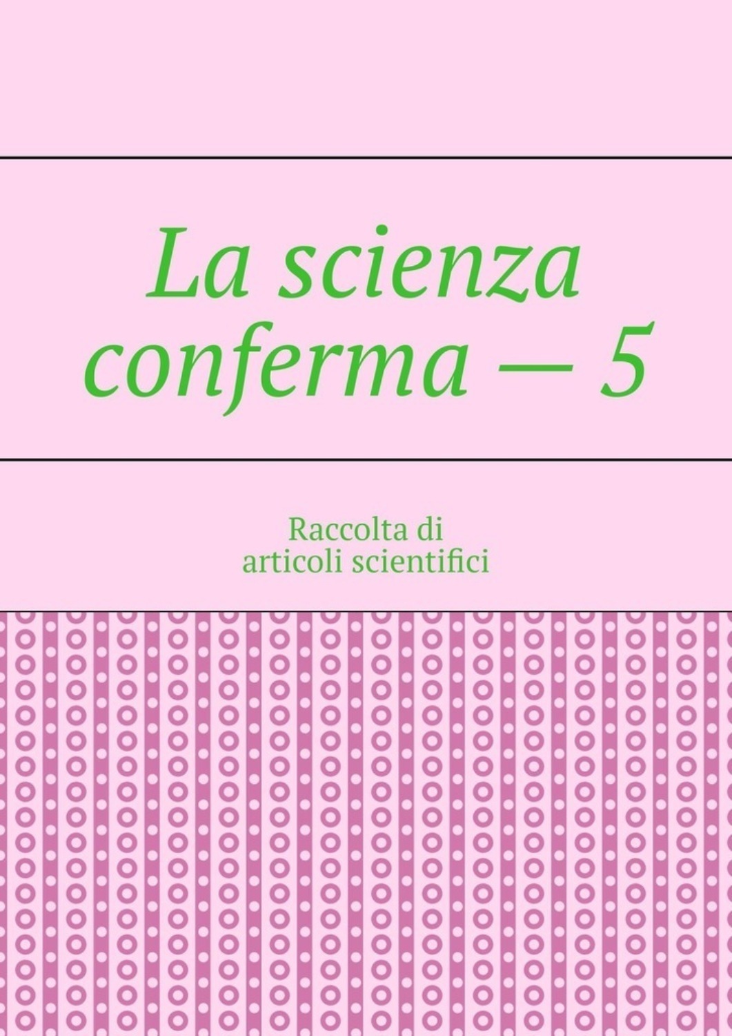 Обложка книги «La scienza conferma – 5. Raccolta di articoli scientifici»
