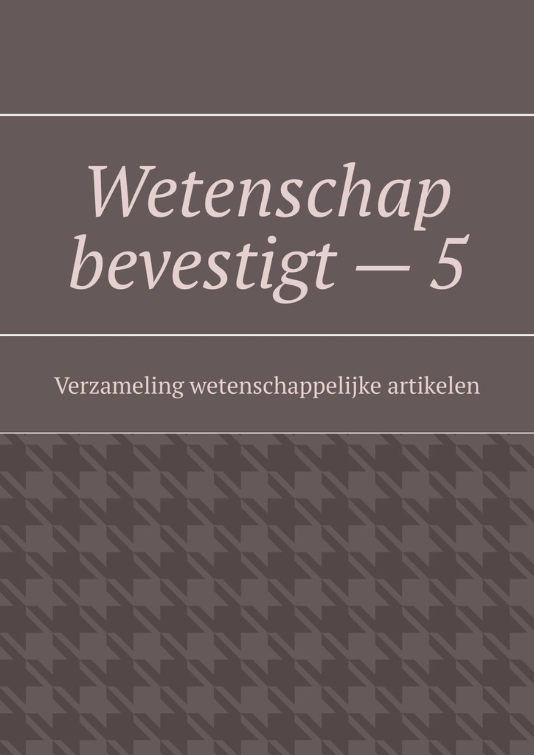 Обложка книги «Wetenschap bevestigt – 5. Verzameling wetenschappelijke artikelen»