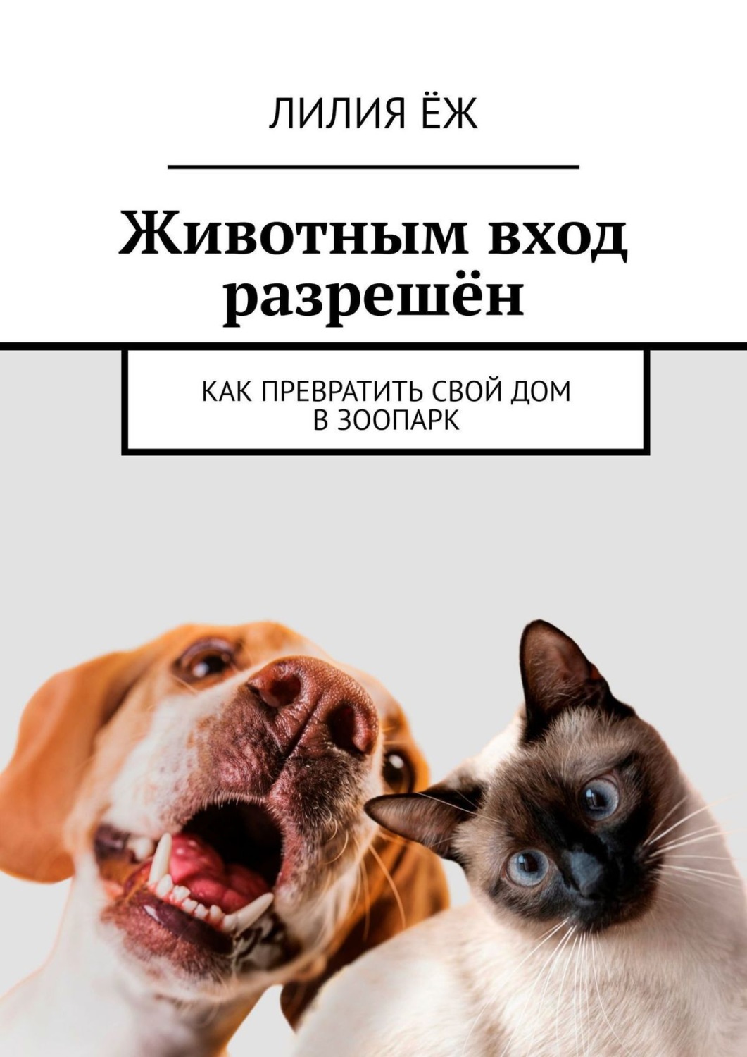 Обложка книги «Животным вход разрешён. Как превратить свой дом в зоопарк»