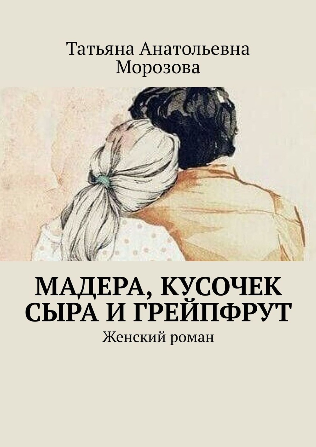 Обложка книги «Мадера, кусочек сыра и грейпфрут. Женский роман»