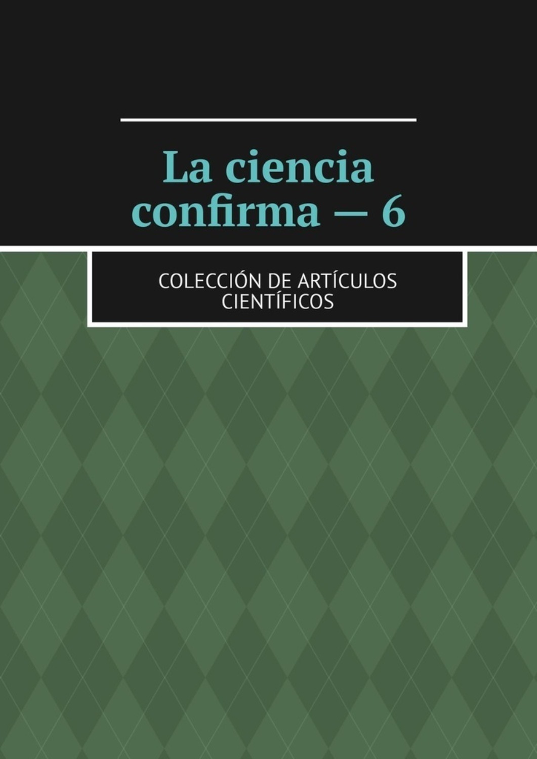 Обложка книги «La ciencia confirma – 6. Colección de artículos científicos»