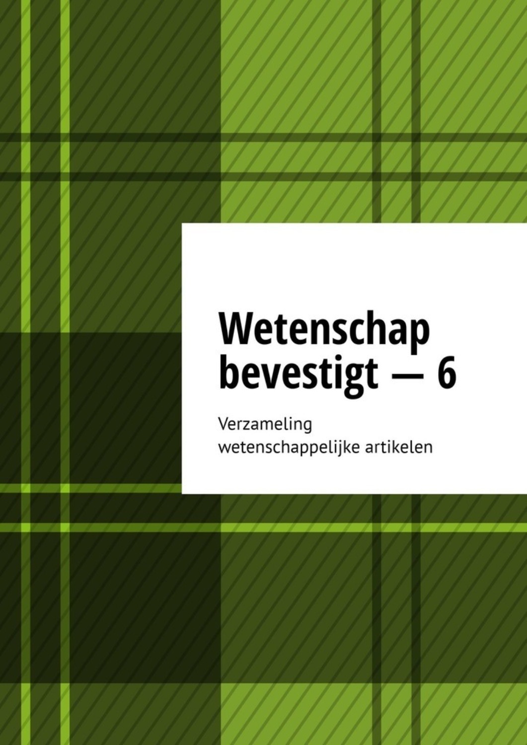 Обложка книги «Wetenschap bevestigt – 6. Verzameling wetenschappelijke artikelen»
