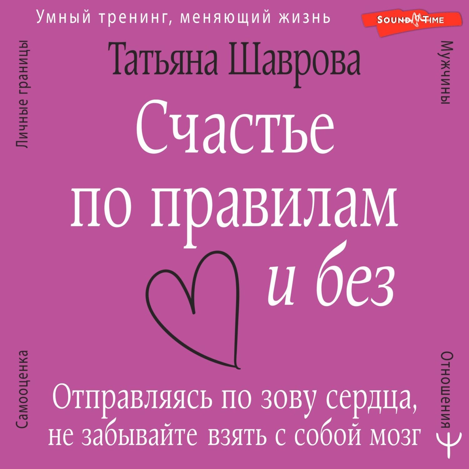 Обложка книги «Счастье по правилам и без. Отправляясь по зову сердца, не забывайте взять с собой мозг»