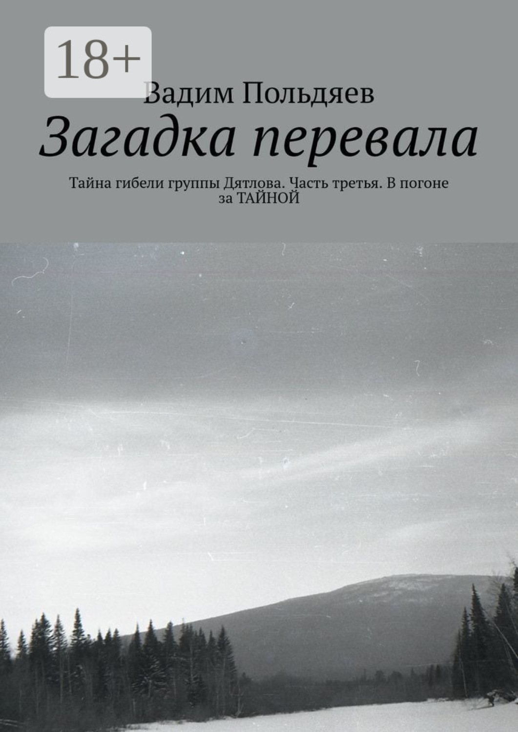 Обложка книги «Загадка перевала. Тайна гибели группы Дятлова. Часть третья. В погоне за ТАЙНОЙ»