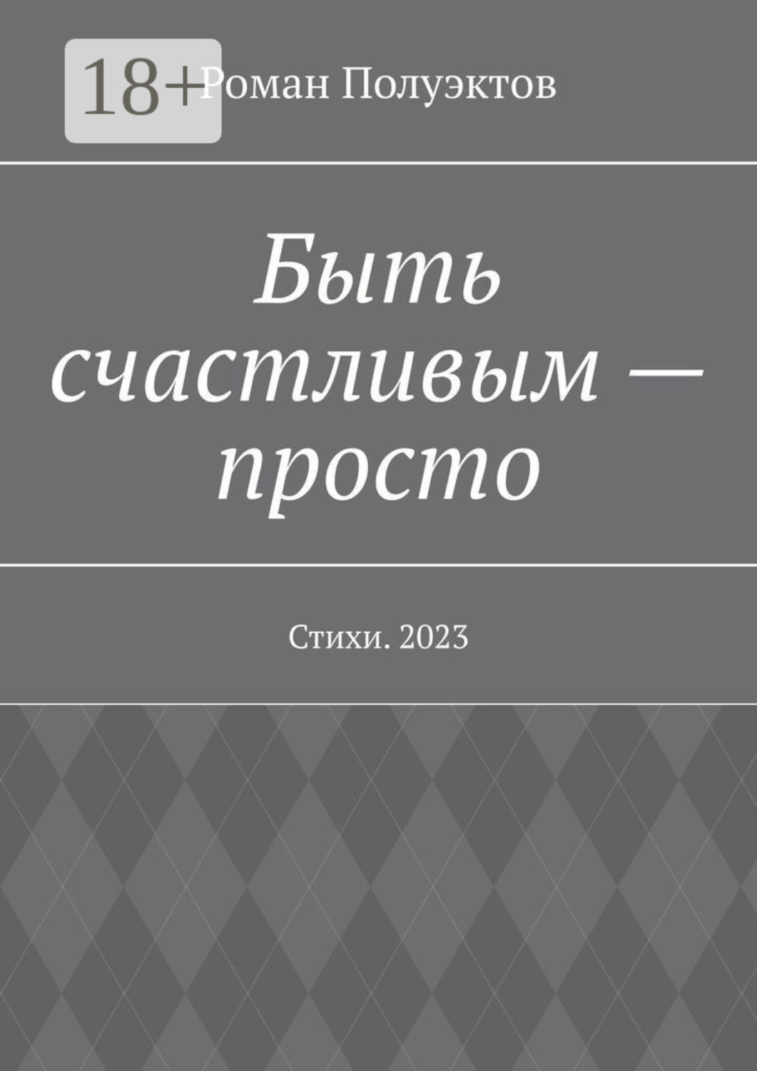 Обложка книги «Быть счастливым – просто. Стихи. 2023»