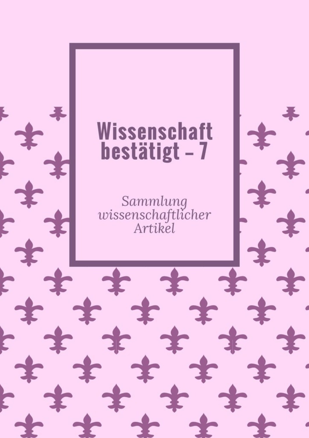 Обложка книги «Wissenschaft bestätigt – 7. Sammlung wissenschaftlicher Artikel»