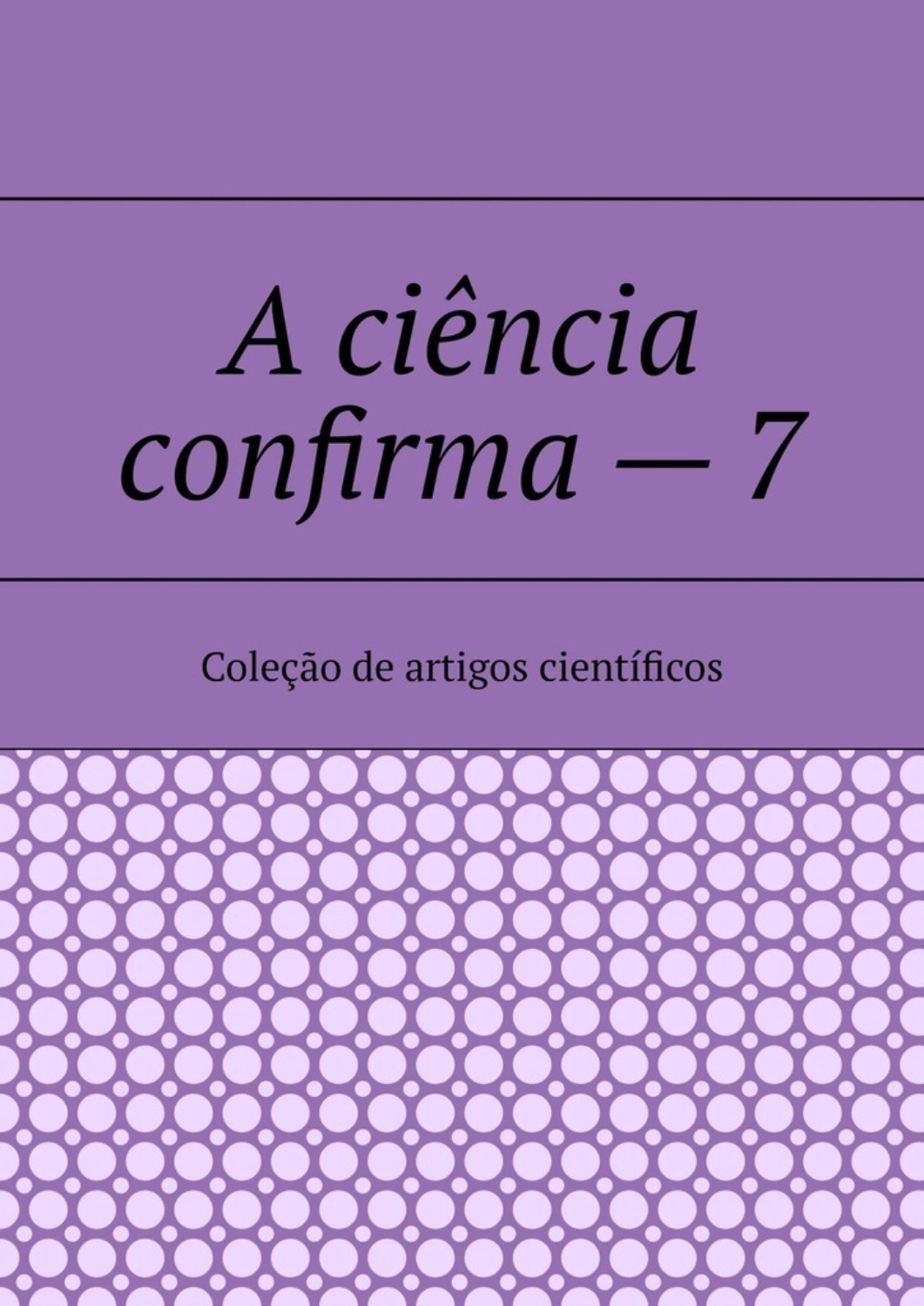 Обложка книги «A ciência confirma – 7. Coleção de artigos científicos»