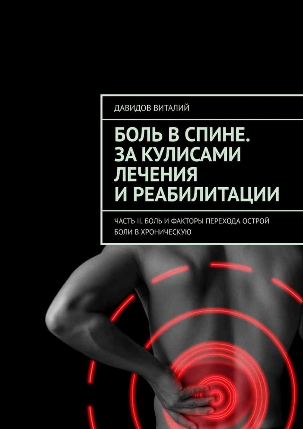 Обложка книги «Боль в спине. За кулисами лечения и реабилитации. Часть II. Боль и факторы перехода острой боли в хроническую»