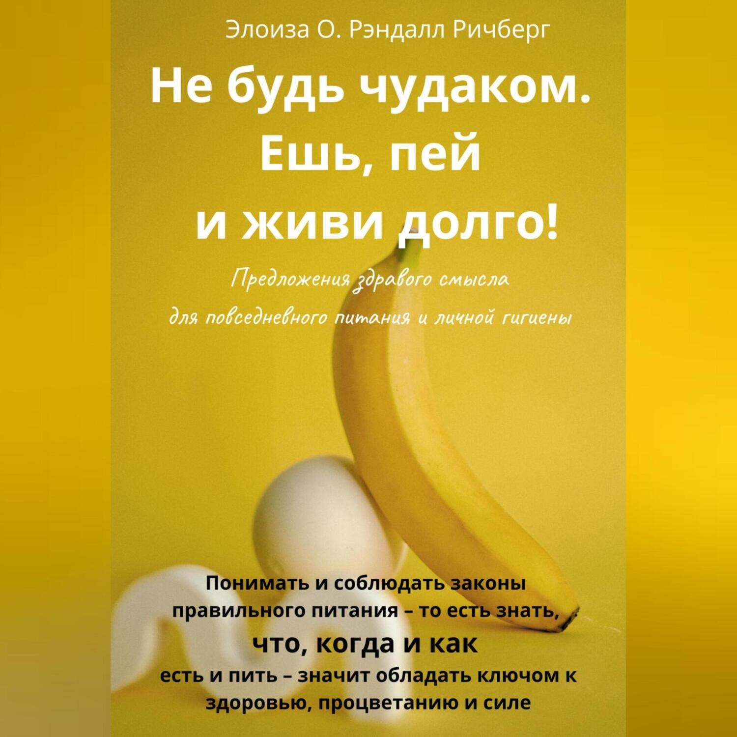 Обложка книги «Не будь чудаком, ешь, пей и живи долго. Предложения здравого смысла для повседневного питания и личной гигиены»