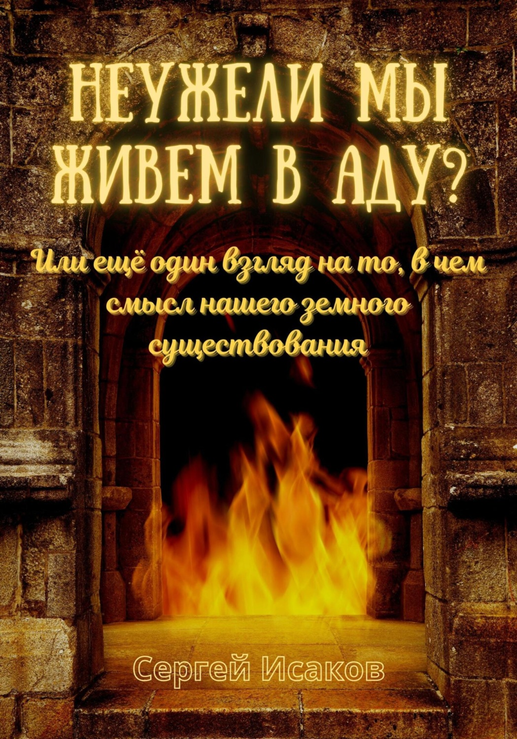 Обложка книги «Неужели мы живем в аду? Или ещё один взгляд на то, в чем смысл нашего земного существования»