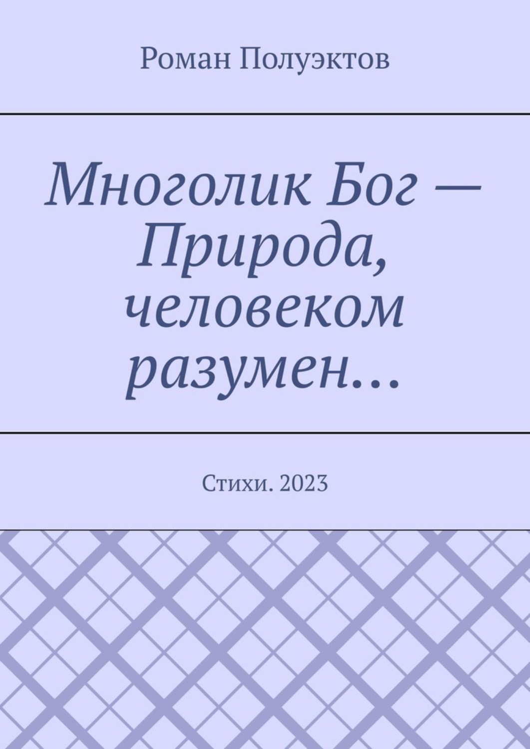 Обложка книги «Многолик Бог – Природа, человеком разумен… Стихи. 2023»