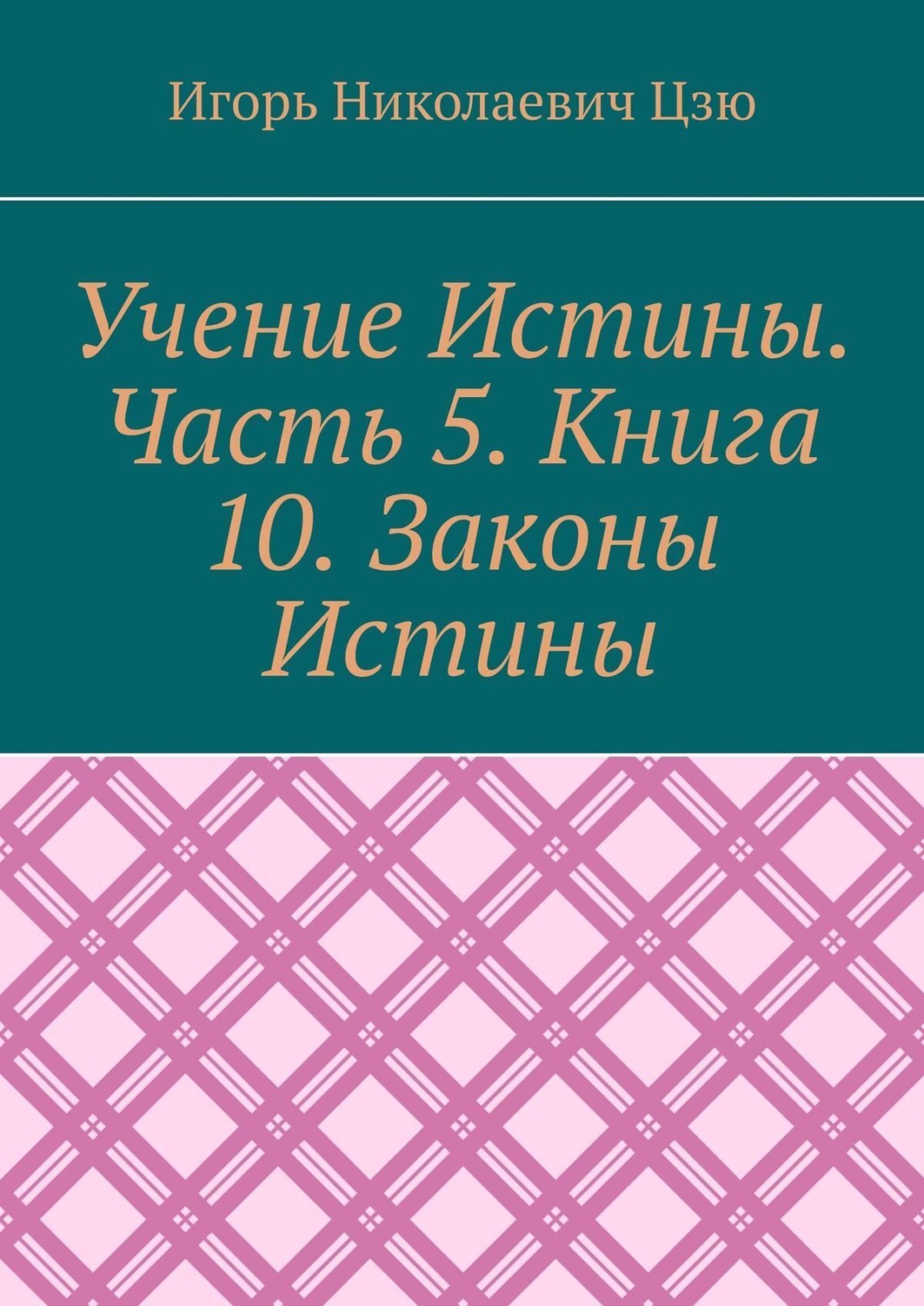 Обложка книги «Учение Истины. Часть 5. Книга 10. Законы Истины»