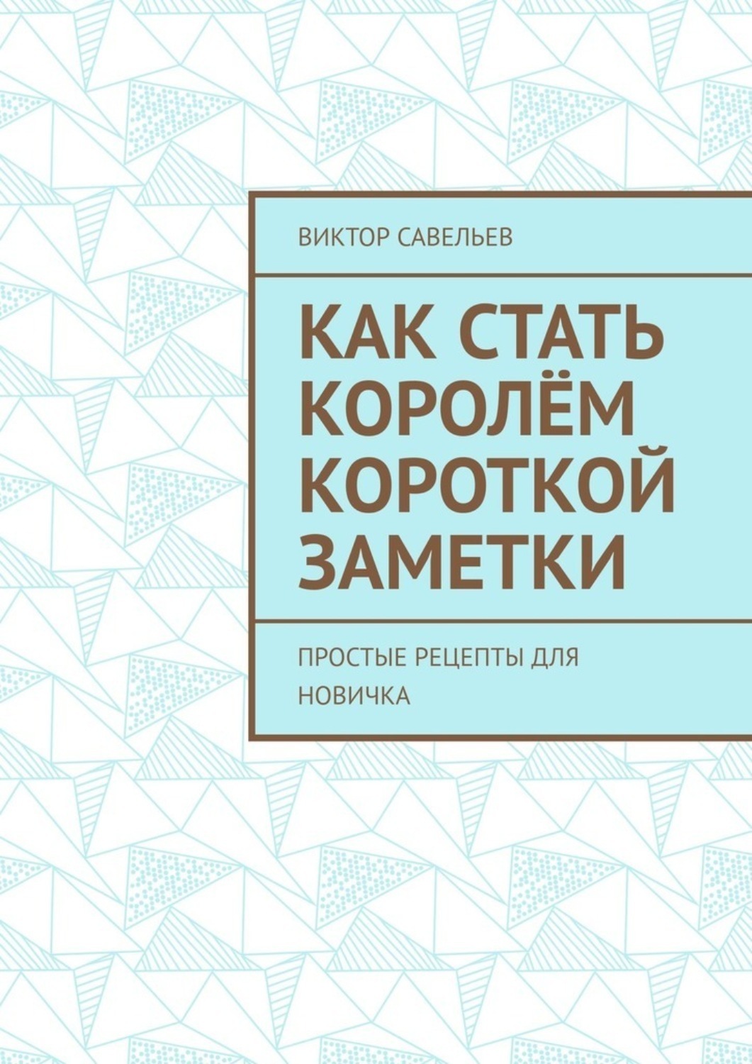 Обложка книги «Как стать королём короткой заметки. Простые рецепты для новичка»
