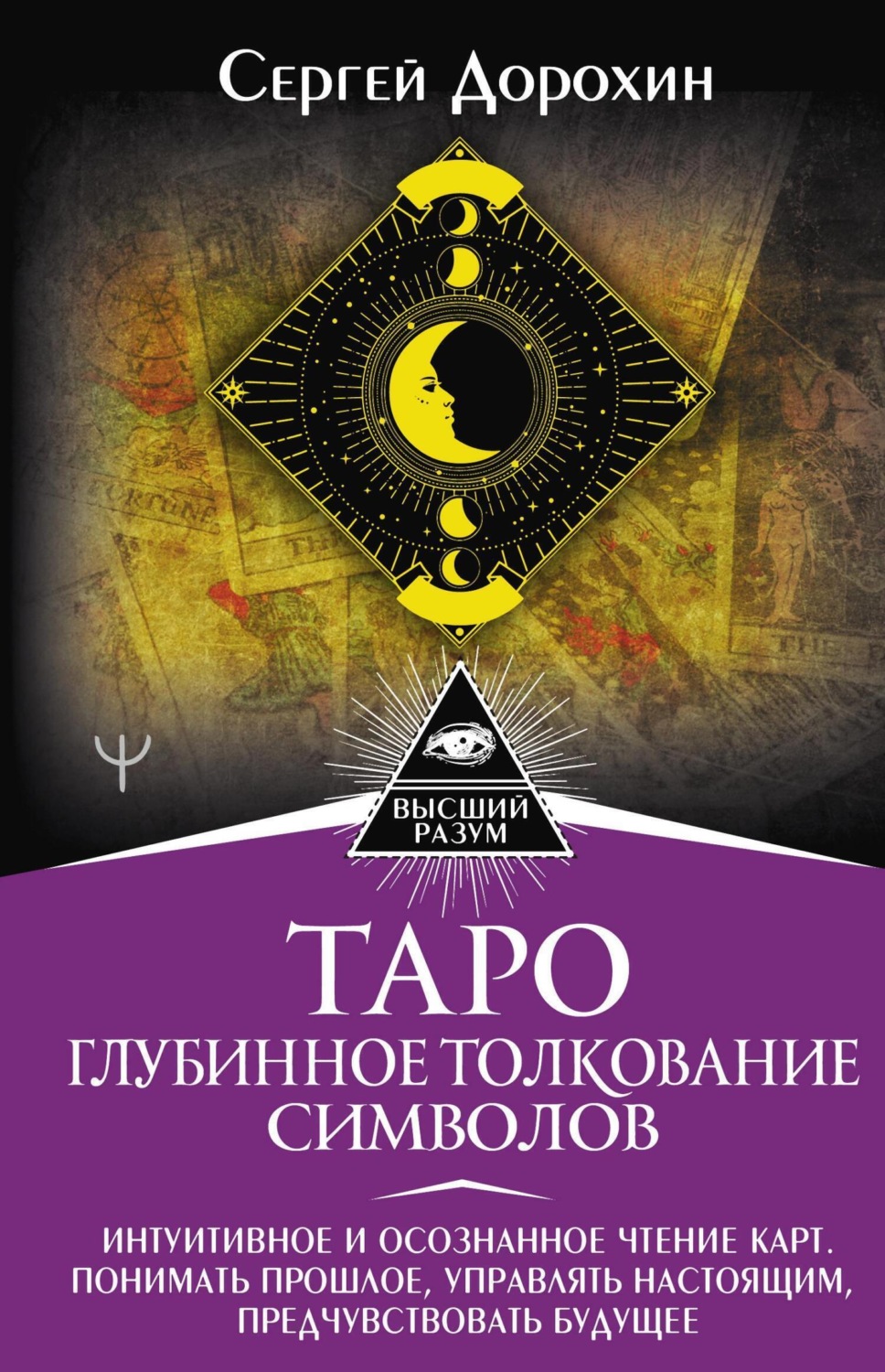 Обложка книги «Таро: глубинное толкование символов. Интуитивное и осознанное чтение карт. Понимать прошлое, управлять настоящим, предчувствовать будущее»