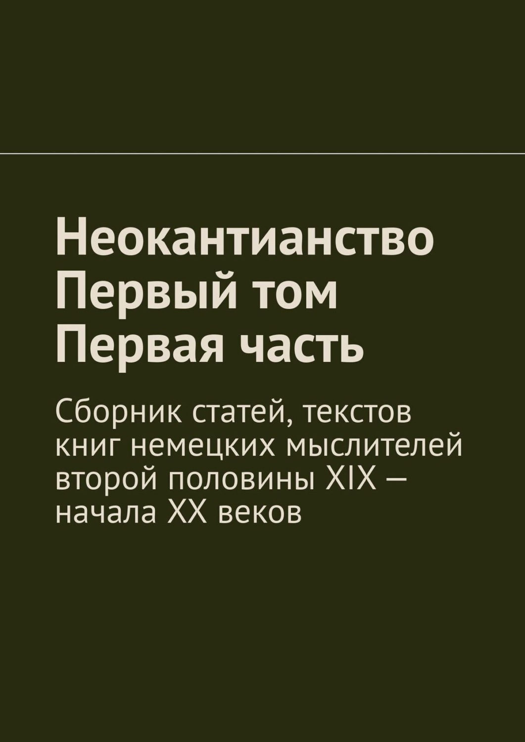 Обложка книги «Неокантианство. Первый том. Первая часть. Сборник статей, текстов книг немецких мыслителей второй половины XIX – начала XX веков»