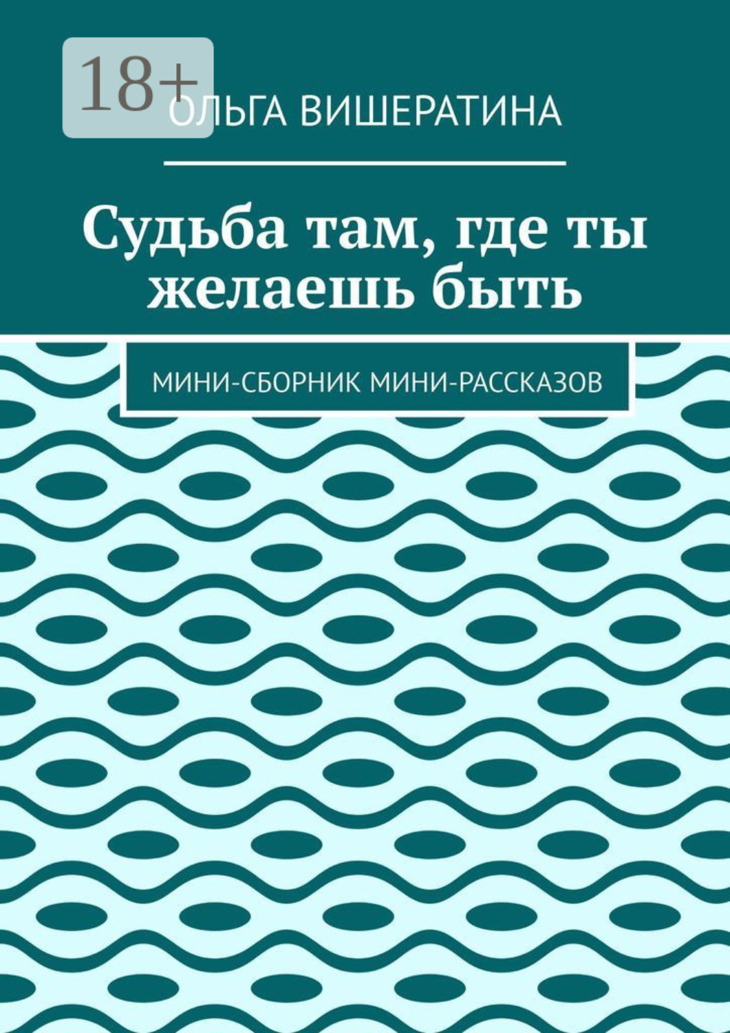Обложка книги «Судьба там, где ты желаешь быть. Мини-сборник мини-рассказов»