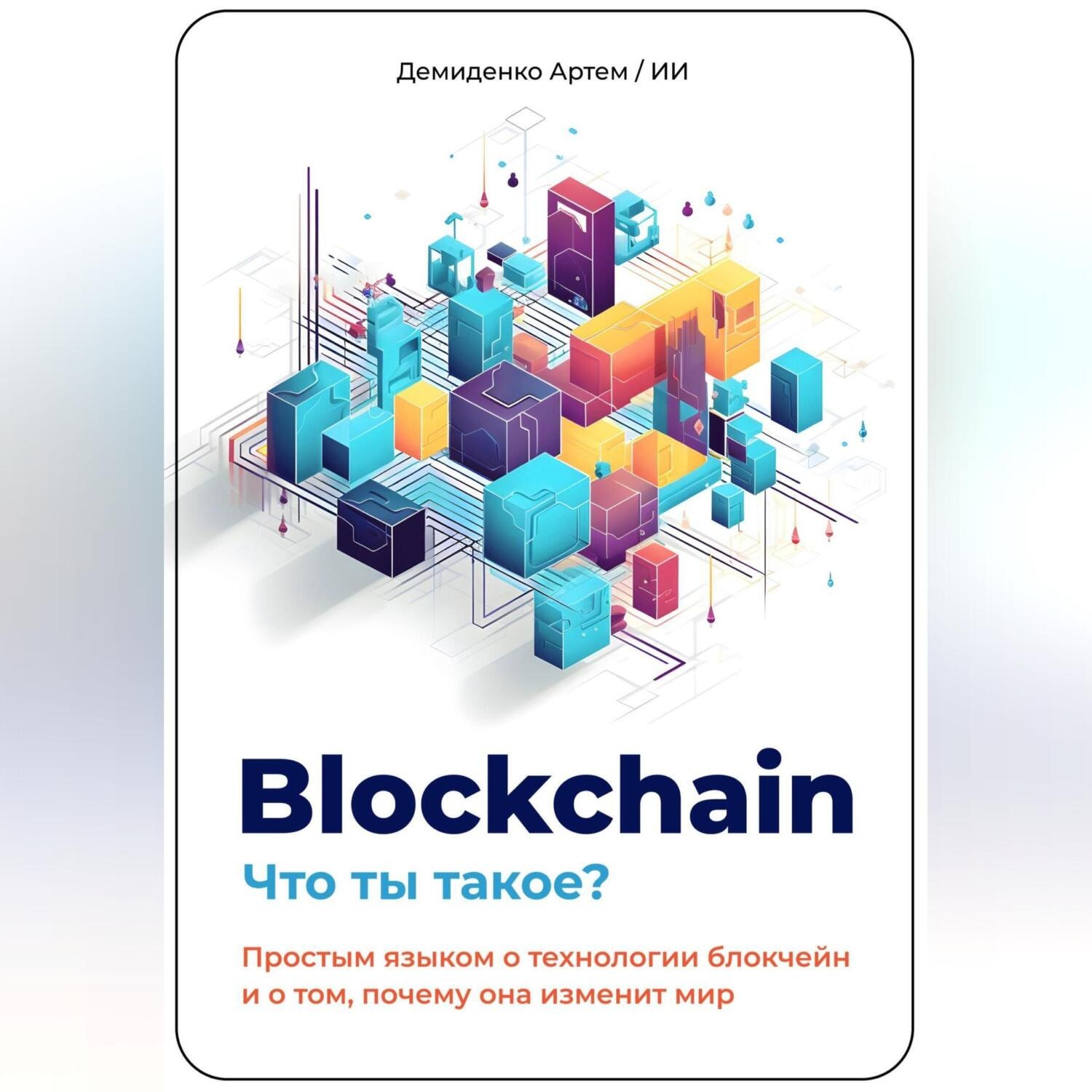 Обложка книги «Blockchain. Что ты такое? Простым языком о технологии блокчейн и о том, почему она изменит мир»