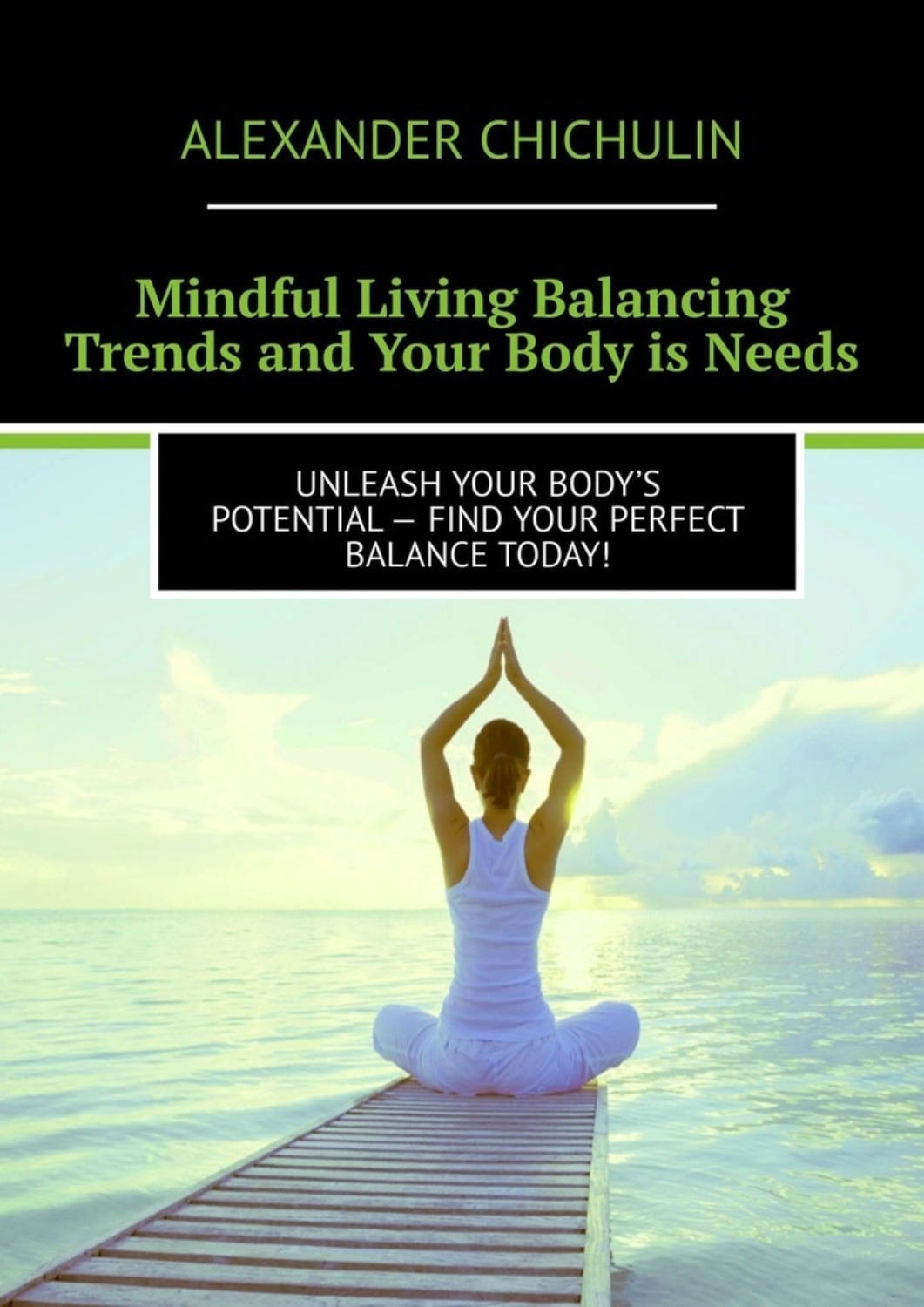 Обложка книги «Mindful Living Balancing Trends and Your Body is Needs. Unleash your body’s potential – find your perfect balance today!»