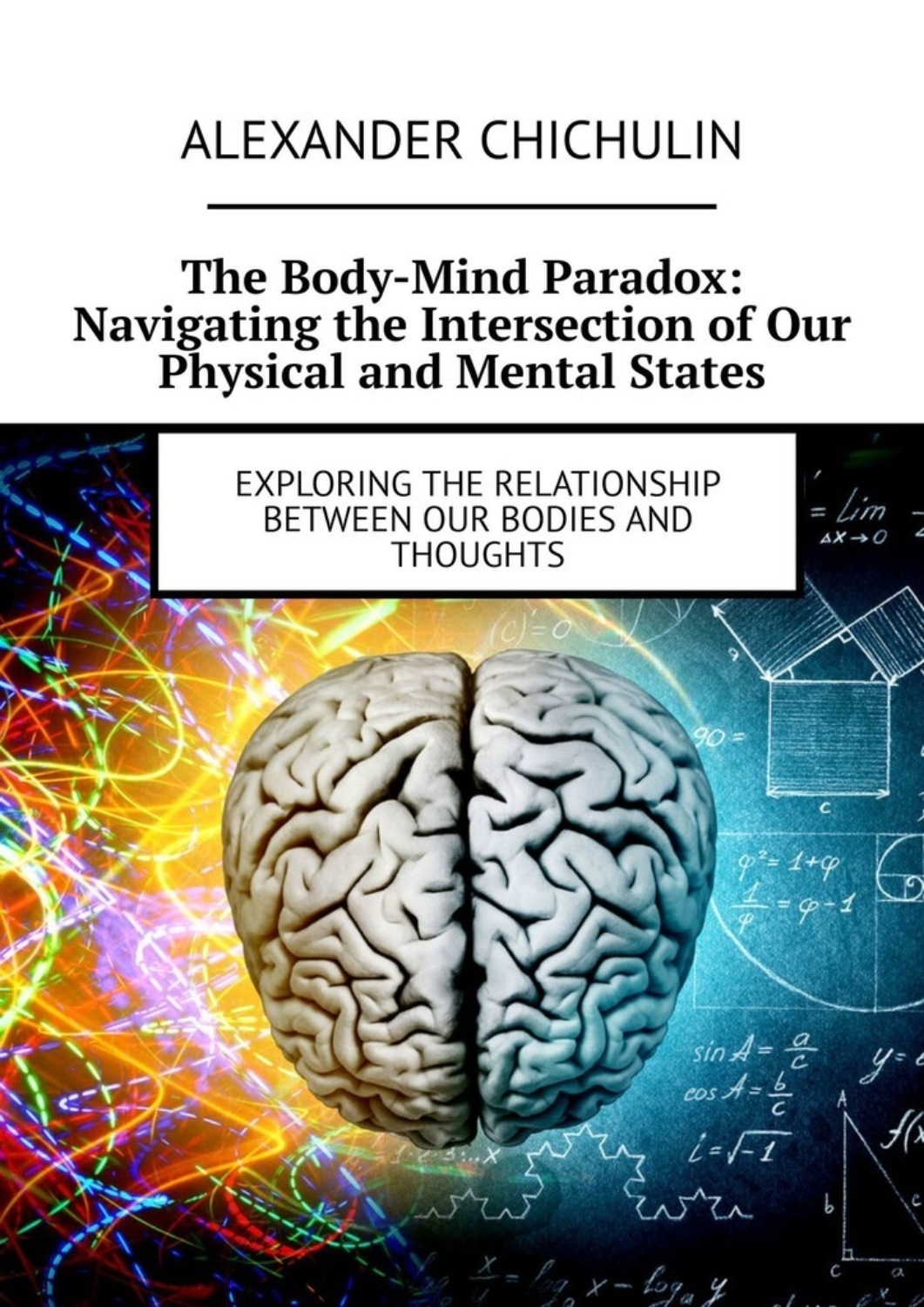Обложка книги «The Body-Mind Paradox: Navigating the Intersection of Our Physical and Mental States. Exploring the Relationship between Our Bodies and Thoughts»