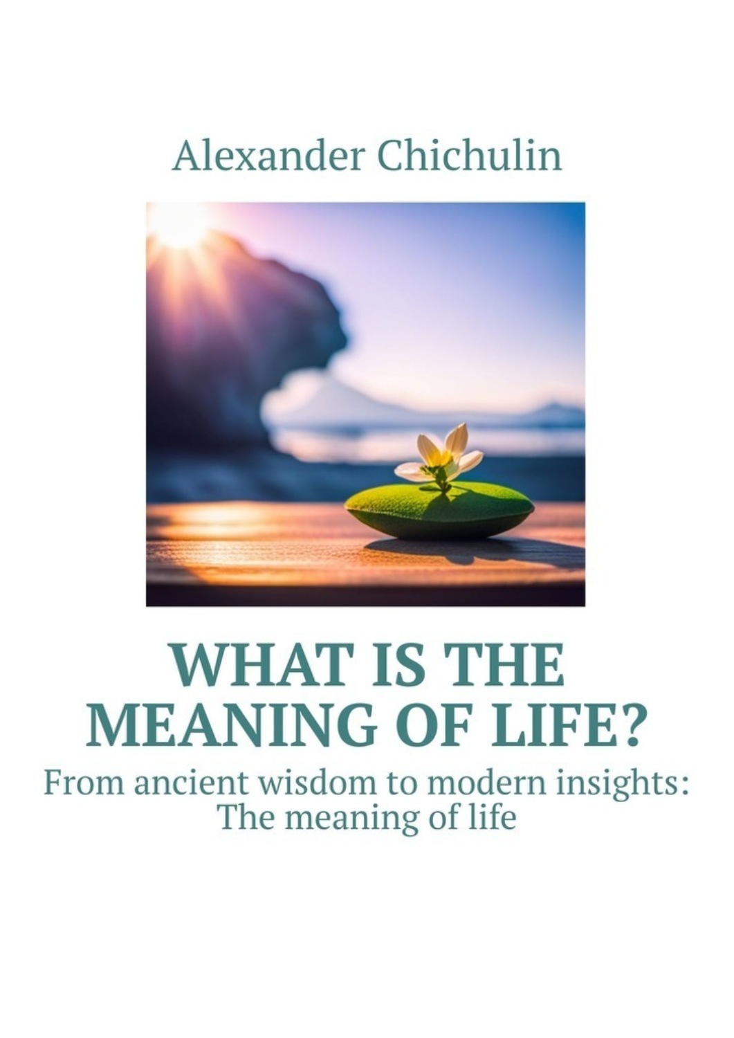 Обложка книги «What is the meaning of life? From ancient wisdom to modern insights: The meaning of life»