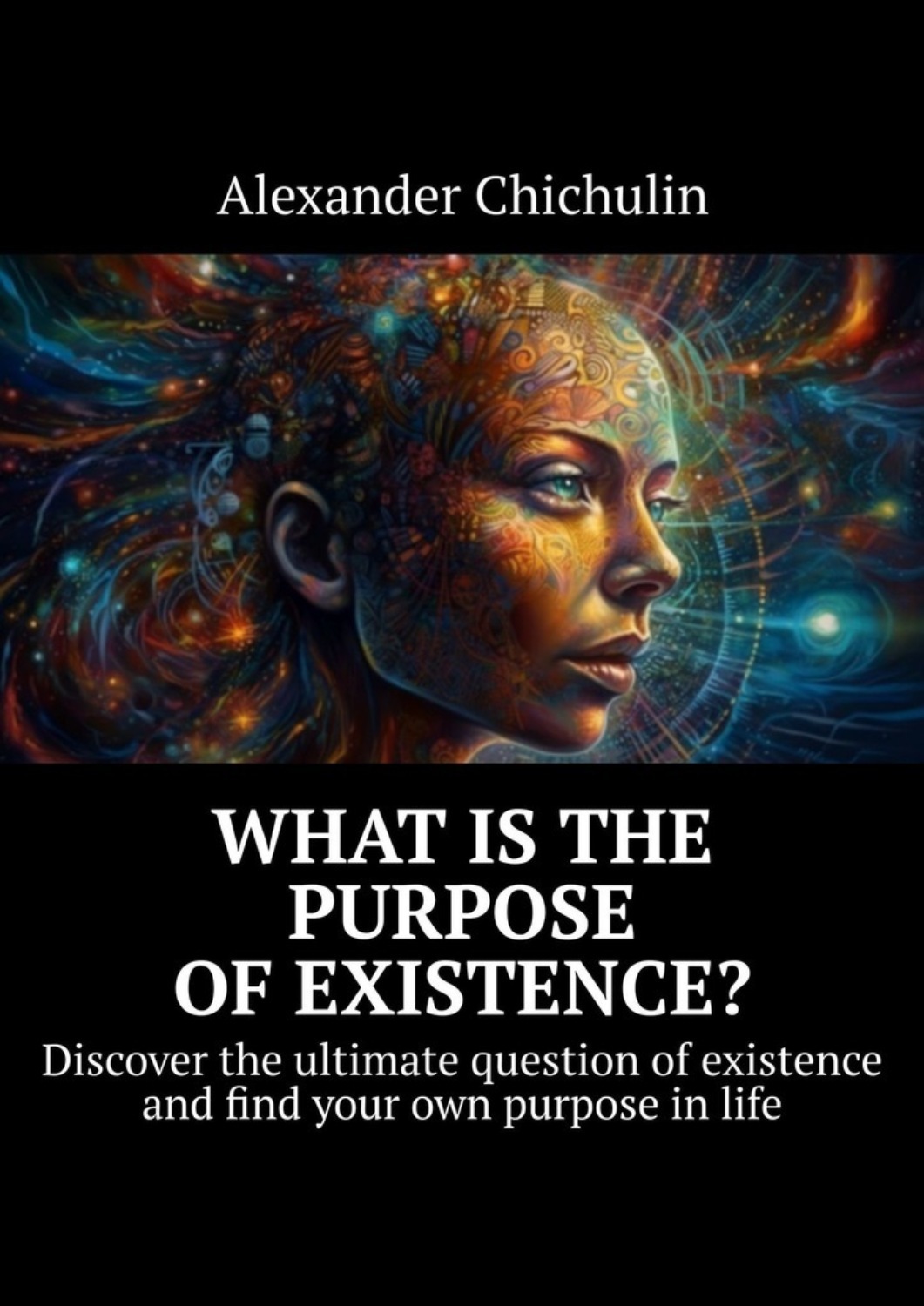 Обложка книги «What is the purpose of existence? Discover the ultimate question of existence and find your own purpose in life»