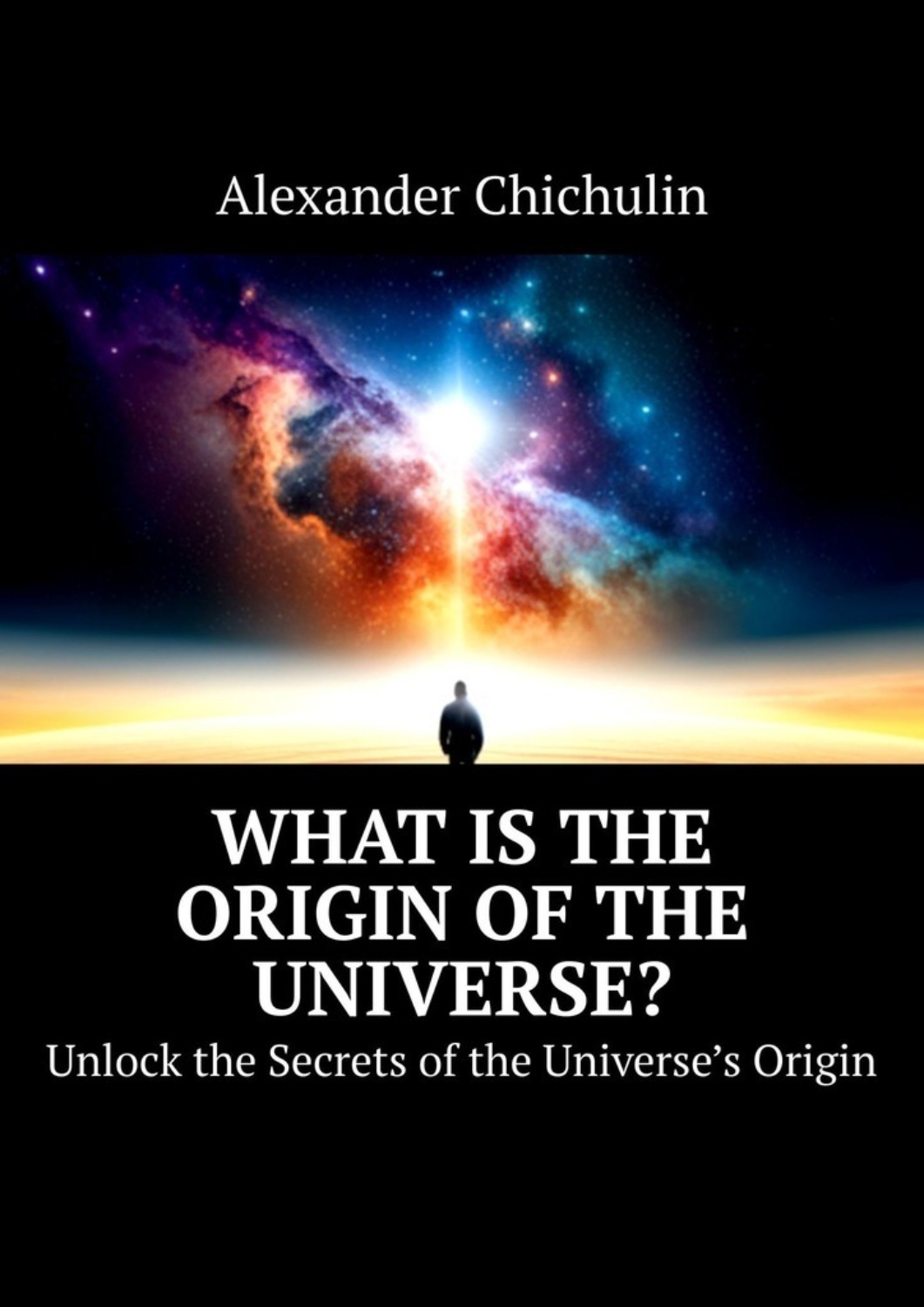 Обложка книги «What is the origin of the universe? Unlock the Secrets of the Universe’s Origin»
