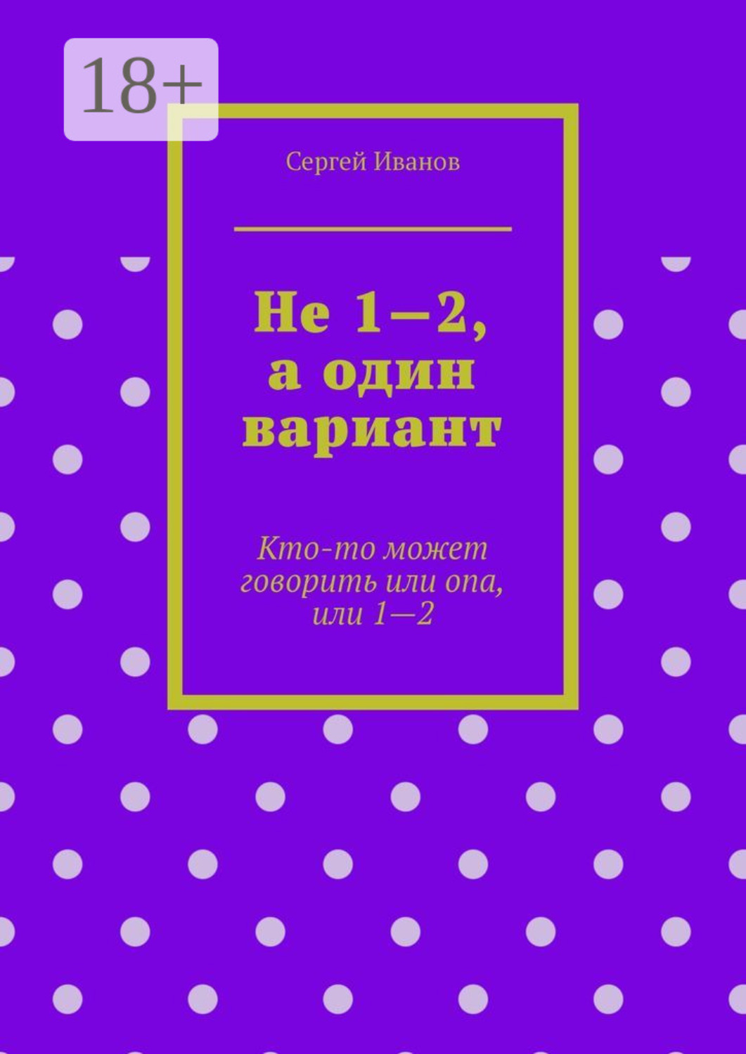 Обложка книги «Не 1—2, а один вариант. Кто-то может говорить или опа, или 1-2»