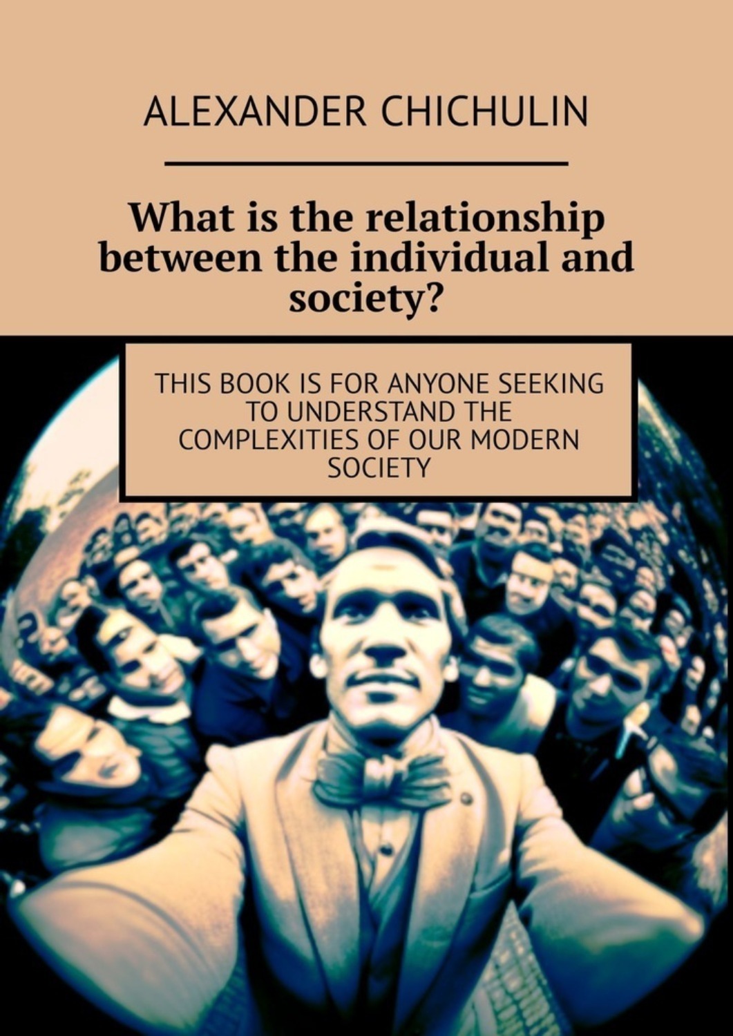 Обложка книги «What is the relationship between the individual and society? This book is for anyone seeking to understand the complexities of our modern society»