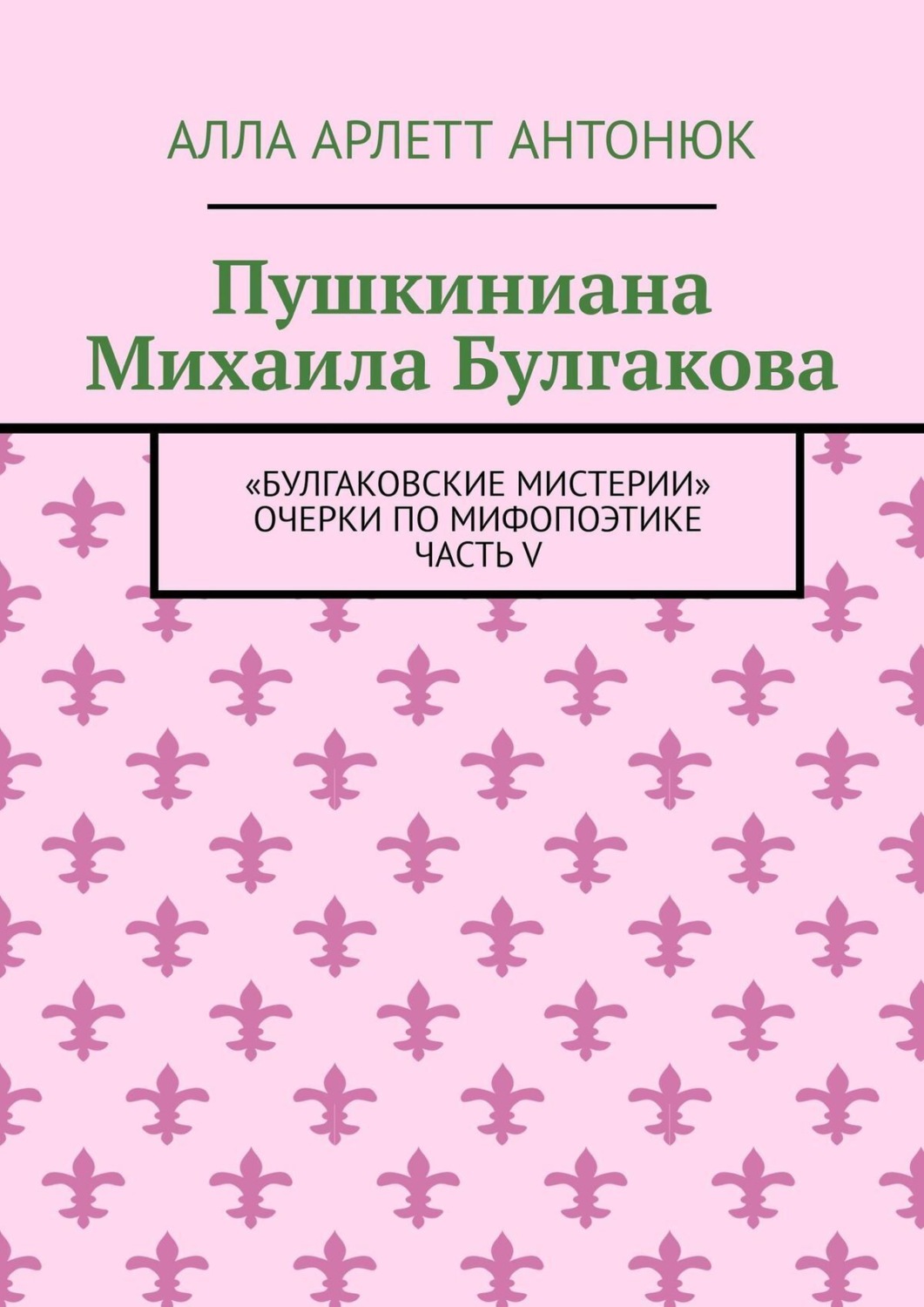 Обложка книги «Пушкиниана Михаила Булгакова. «Булгаковские мистерии» Очерки по мифопоэтике Часть V»
