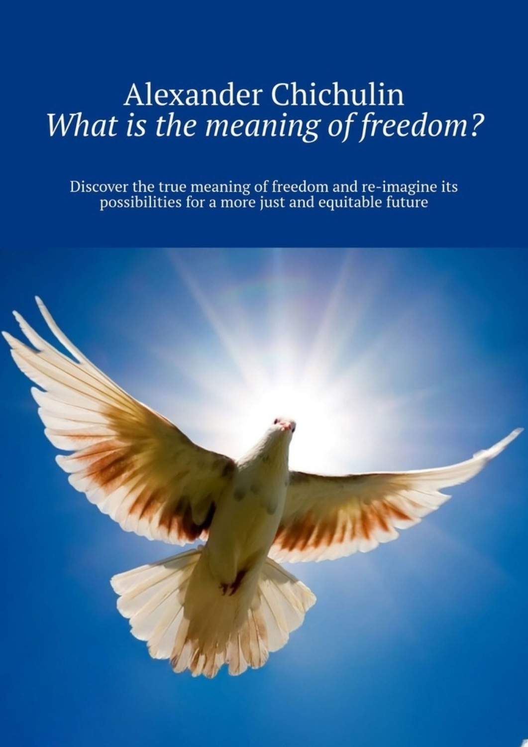 Обложка книги «What is the meaning of freedom? Discover the true meaning of freedom and re-imagine its possibilities for a more just and equitable future»