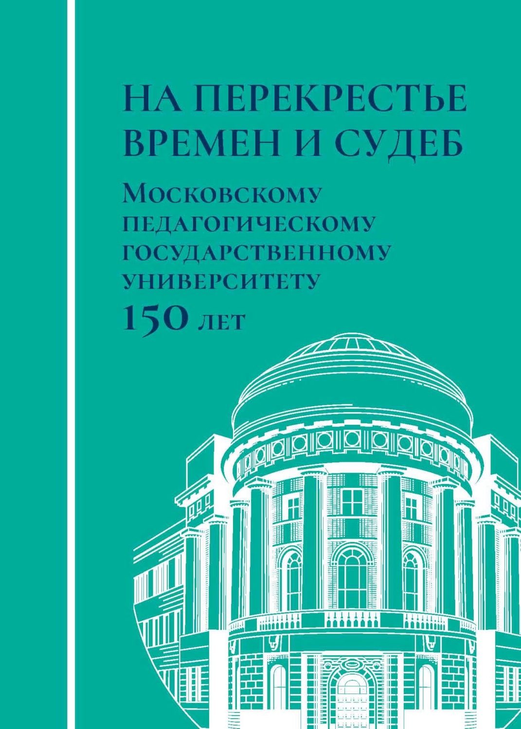 Обложка книги «На перекрестье времен и судеб. Московскому педагогическому государственному университету 150 лет»