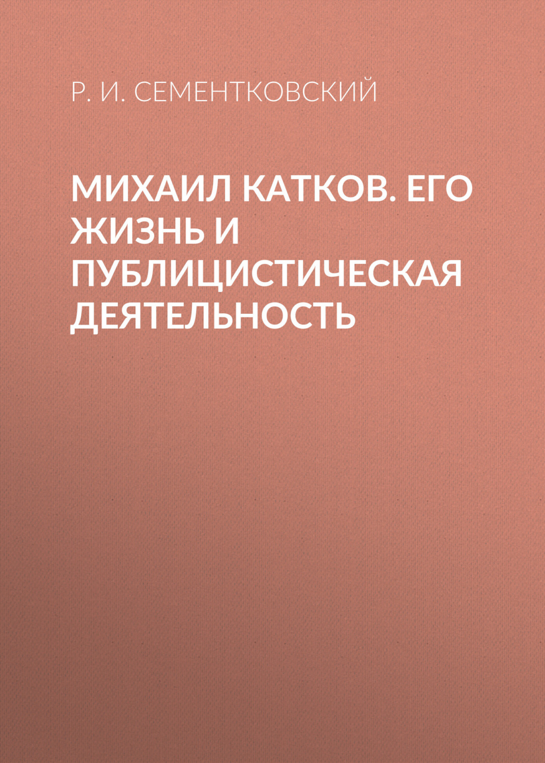 Обложка книги «Михаил Катков. Его жизнь и публицистическая деятельность»