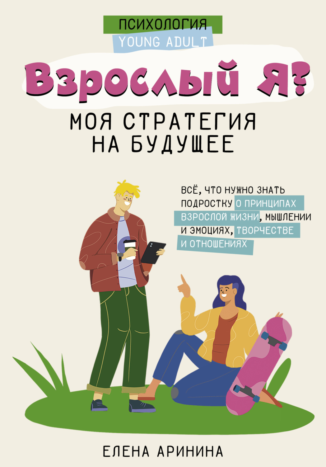 Обложка книги «Взрослый Я? Моя стратегия на будущее. Всё, что нужно знать подростку о принципах взрослой жизни, мышлении и эмоциях, творчестве и отношениях»