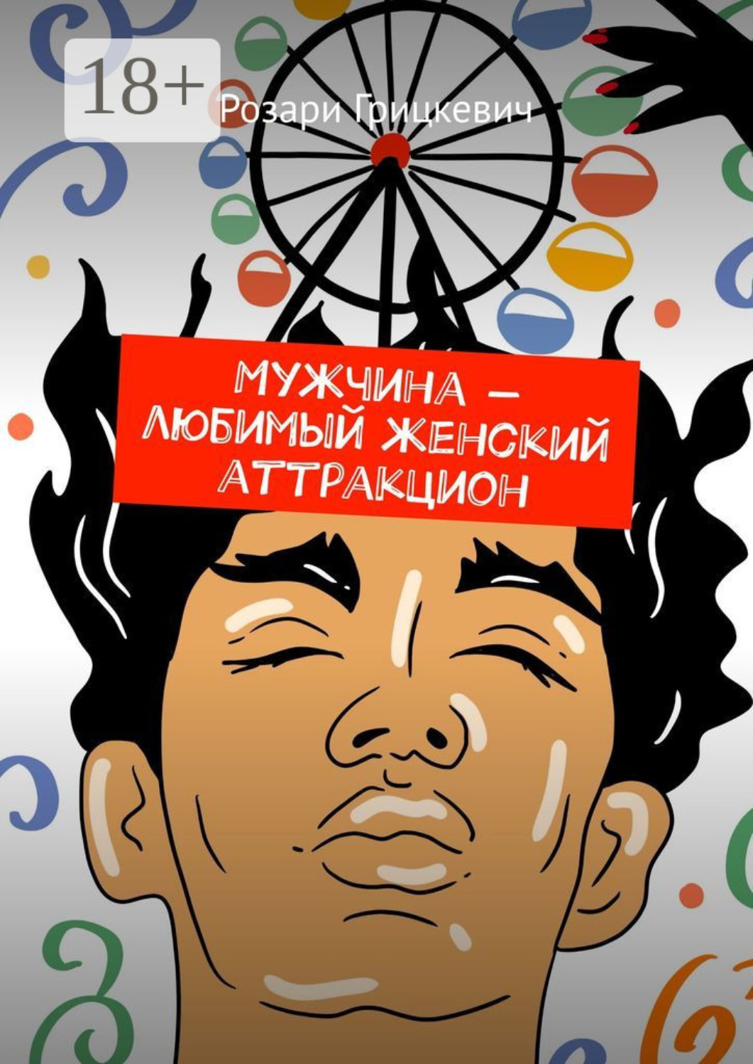 Обложка книги «Мужчина – любимый женский аттракцион»