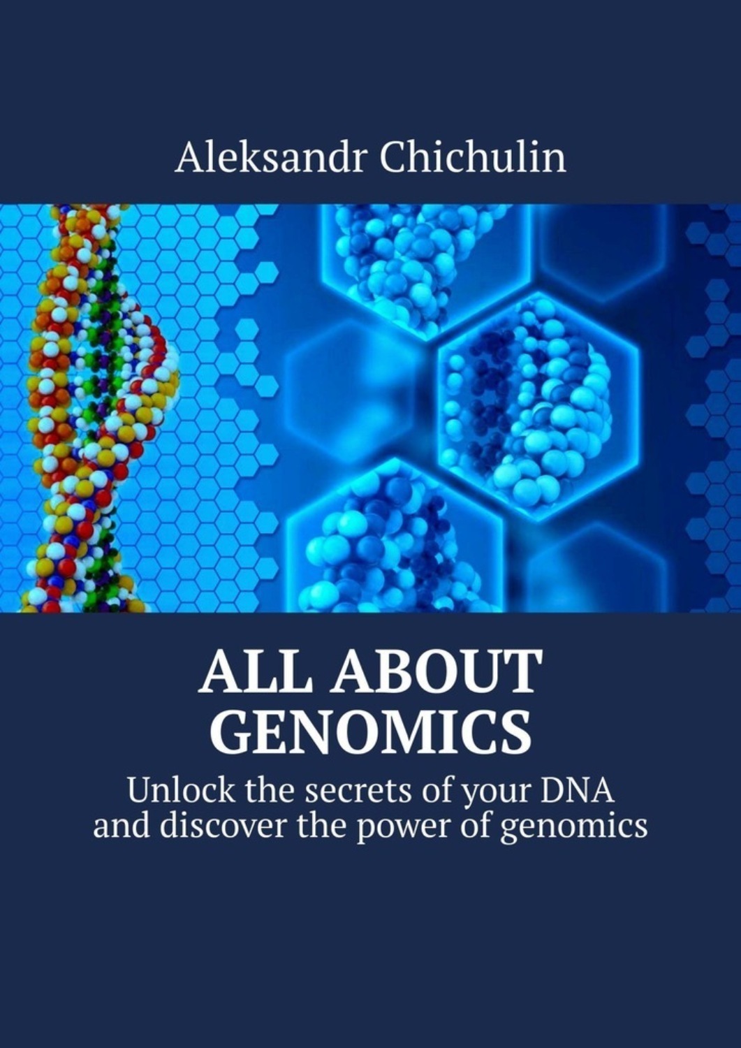 Обложка книги «All about Genomics. Unlock the secrets of your DNA and discover the power of genomics»