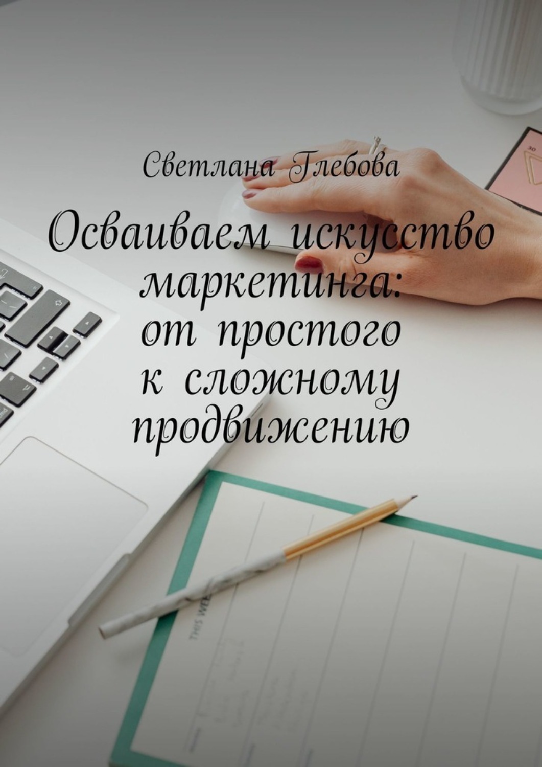 Обложка книги «Осваиваем искусство маркетинга: от простого к сложному продвижению»