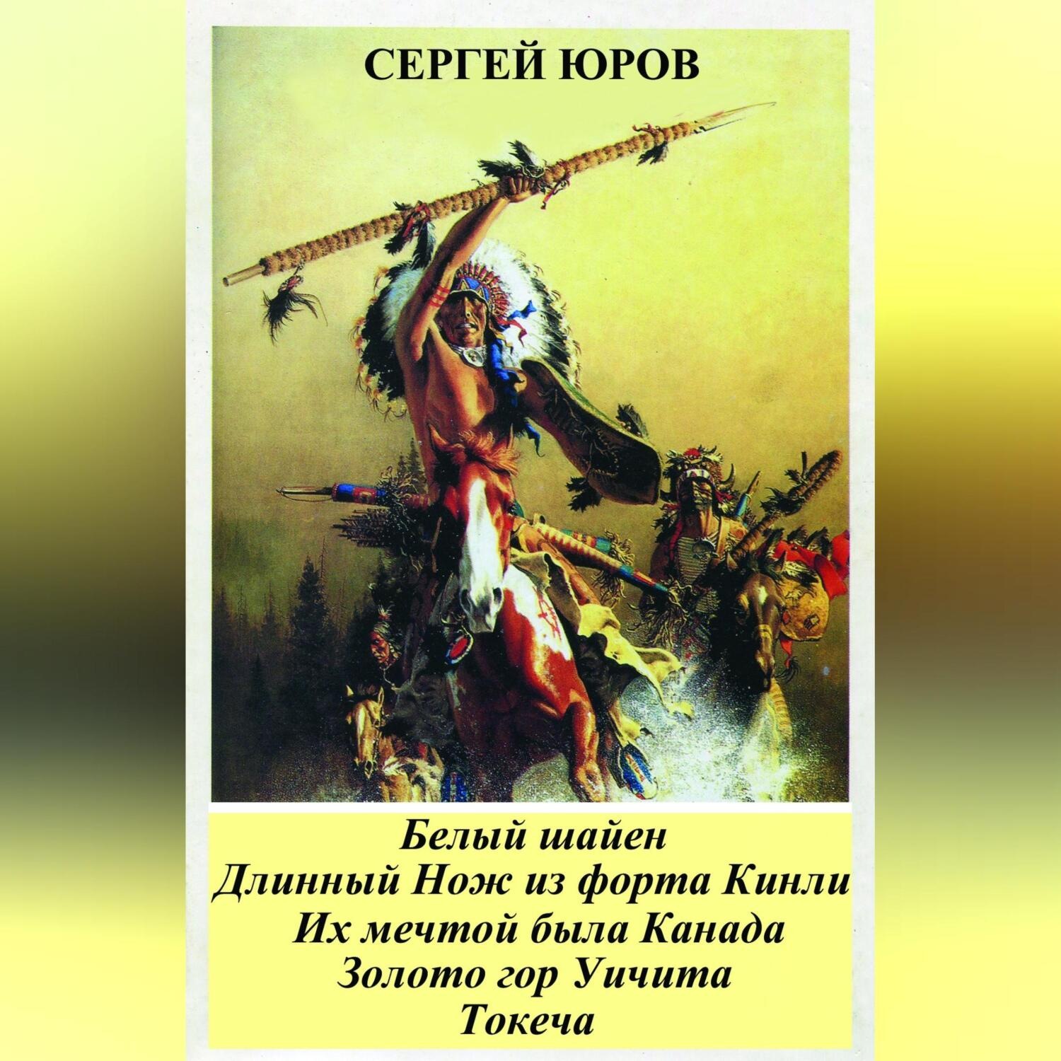 Обложка книги «Белый шайен. Длинный Нож из форта Кинли. Их мечтой была Канада. Золото гор Уичита. Токеча»