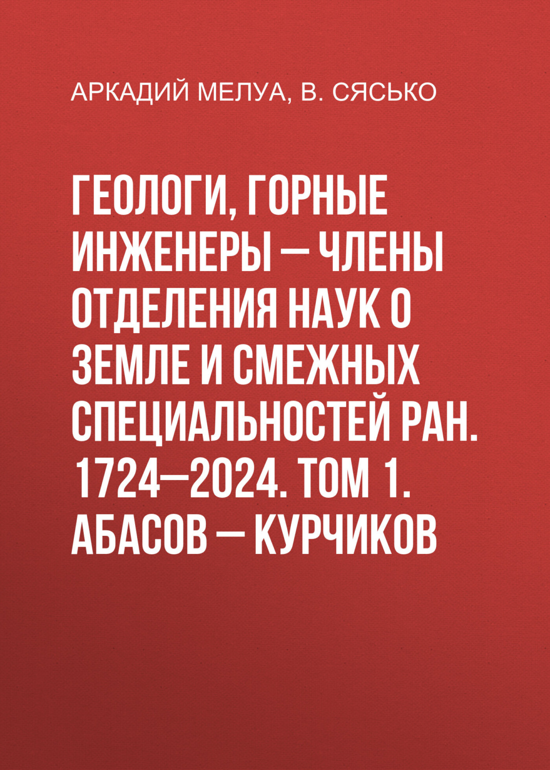 Обложка книги «Геологи, горные инженеры – члены Отделения наук о Земле и смежных специальностей РАН. 1724–2024. Том 1. Абасов – Курчиков»
