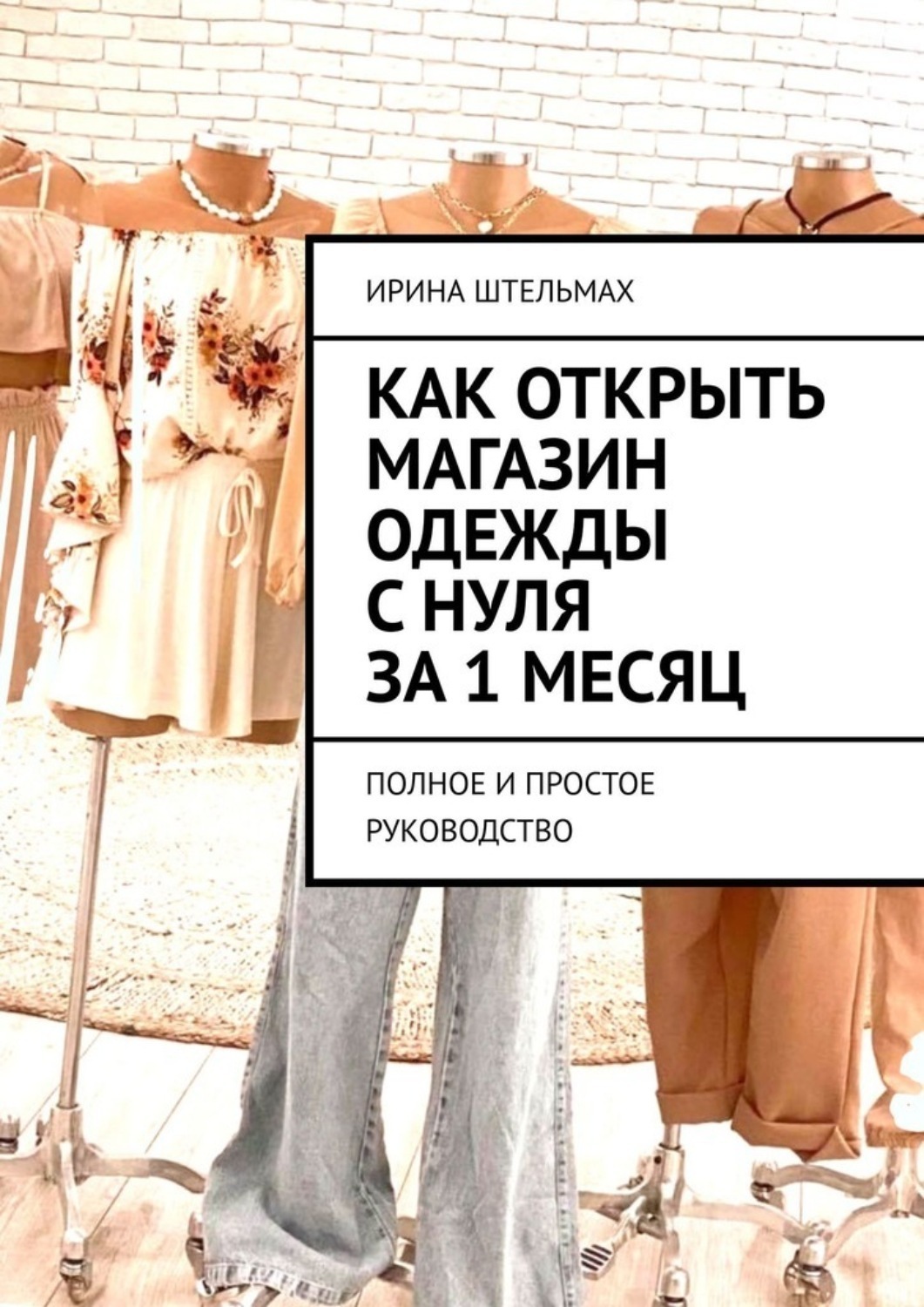 Обложка книги «Как открыть магазин одежды с нуля за 1 месяц. Полное и простое руководство»