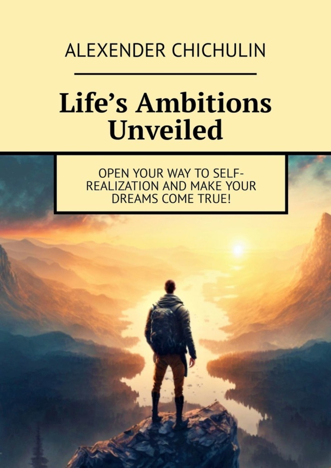 Обложка книги «Life’s Ambitions Unveiled. Open your way to self-realization and make your dreams come true!»