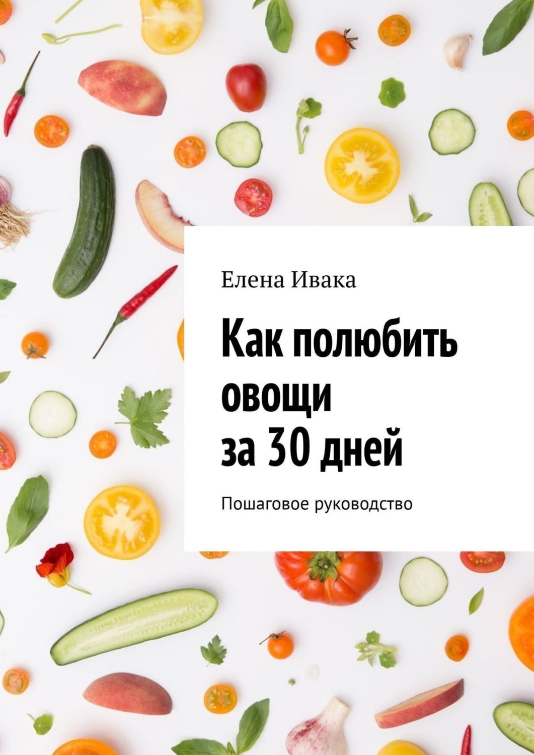 Обложка книги «Как полюбить овощи за 30 дней. Пошаговое руководство»